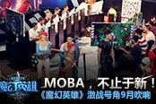 MOBA不止于新!《魔幻英雄》激战号角9月吹响