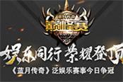 娱乐与荣耀同行 《蓝月传奇》泛娱乐赛事今日争冠