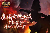 《魔域》竞技女神神秘cos直播！ 竞技场新版本原来要这样玩