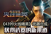 《4399火线精英》武器合成 一个获得武器的新渠道