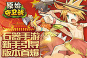 新手引导齐献礼！《原始守卫战》新版本来袭！
