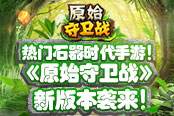 热门石器再升温!《原始守卫战》新版本袭来!
