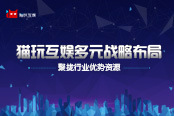 猫玩互娱多元战略布局蓄力 聚拢行业优势资源